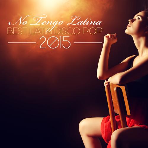 00.No Tengo Latina - Best Latin Disco Pop 2015