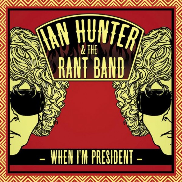 Ian Hunter & The Rant Band -  When I\'m President (2012)