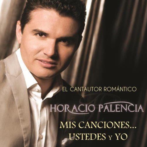 Horacio Palencia - Mis Canciones ... Ustedes y Yo (2012)