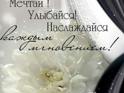 МЕЧТАЙ! УЛЫБАЙСЯ! НАСЛАЖДАЙСЯ!