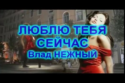 ЛЮБЛЮ ТЕБЯ СЕЙЧАС - Влад НЕЖНЫЙ