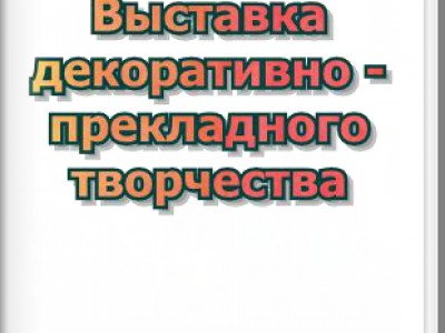 Выставка декоративно - прикладного творчества