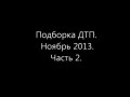 Подборка ДТП. Ноябрь 2013. Часть 2