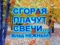 СГОРАЯ ПЛАЧУТ СВЕЧИ - Влад НЕЖНЫЙ